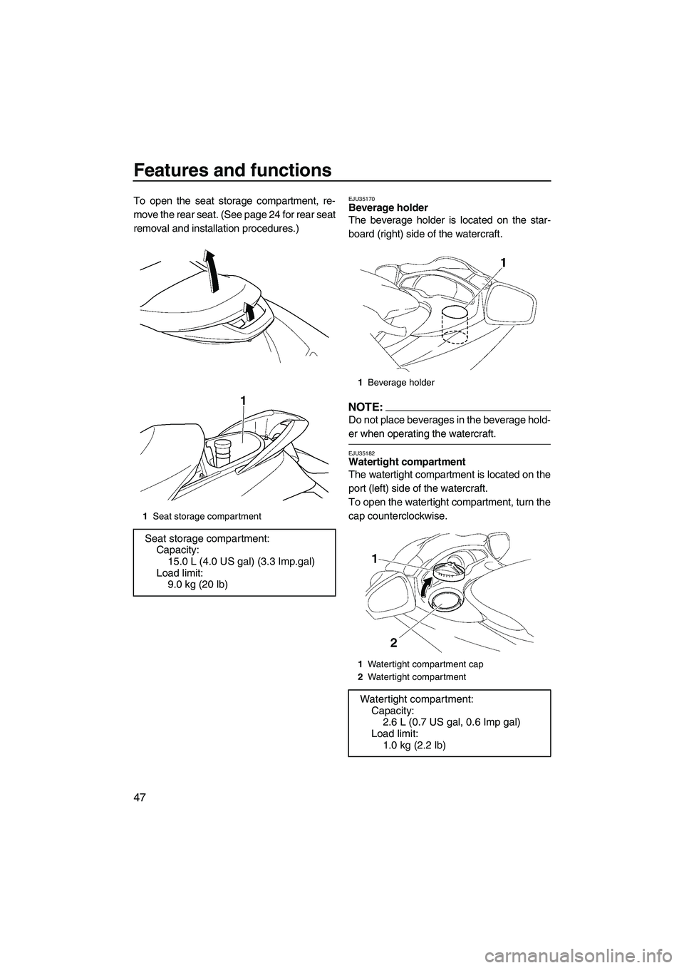YAMAHA FX HO 2007 Workshop Manual Features and functions
47
To open the seat storage compartment, re-
move the rear seat. (See page 24 for rear seat
removal and installation procedures.)EJU35170Beverage holder 
The beverage holder is 