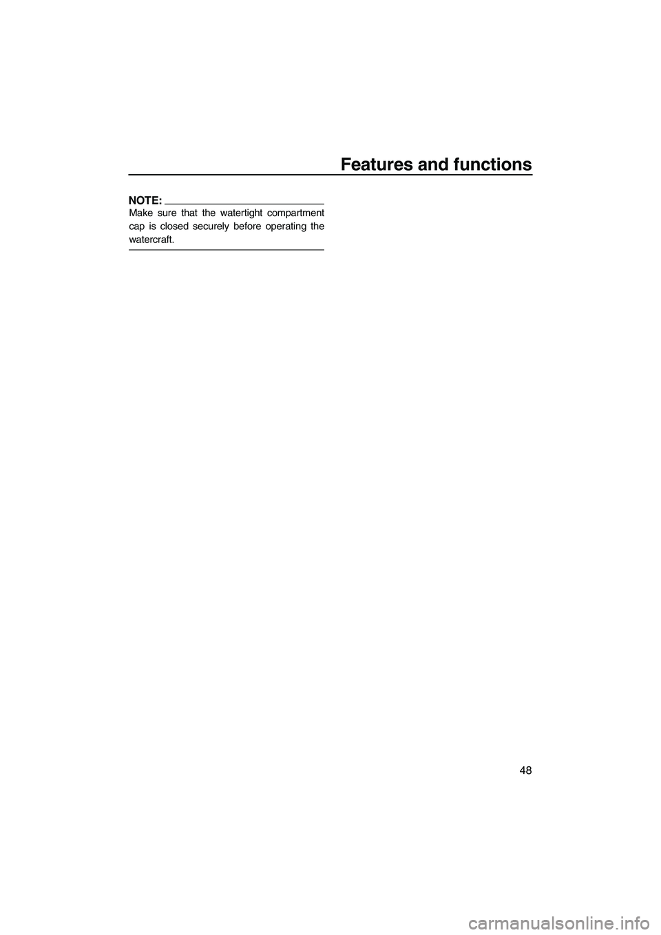 YAMAHA FX HO 2007 Workshop Manual Features and functions
48
NOTE:
Make sure that the watertight compartment
cap is closed securely before operating the
watercraft.
UF1X71E0.book  Page 48  Tuesday, September 26, 2006  9:52 AM 