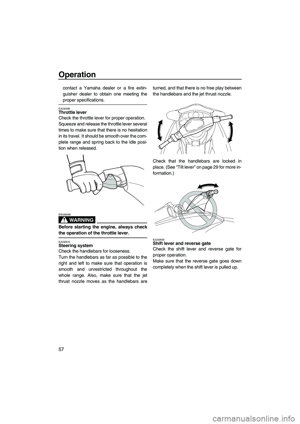 YAMAHA FX HO 2007 Repair Manual Operation
57
contact a Yamaha dealer or a fire extin-
guisher dealer to obtain one meeting the
proper specifications.
EJU32590Throttle lever 
Check the throttle lever for proper operation.
Squeeze and