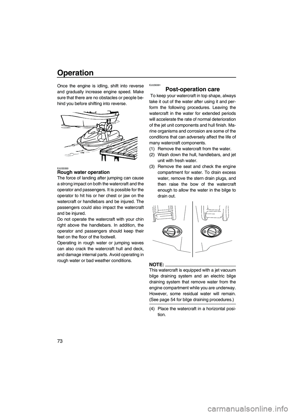 YAMAHA FX HO CRUISER 2007 Manual PDF Operation
73
Once the engine is idling, shift into reverse
and gradually increase engine speed. Make
sure that there are no obstacles or people be-
hind you before shifting into reverse.
EJU33350Rough