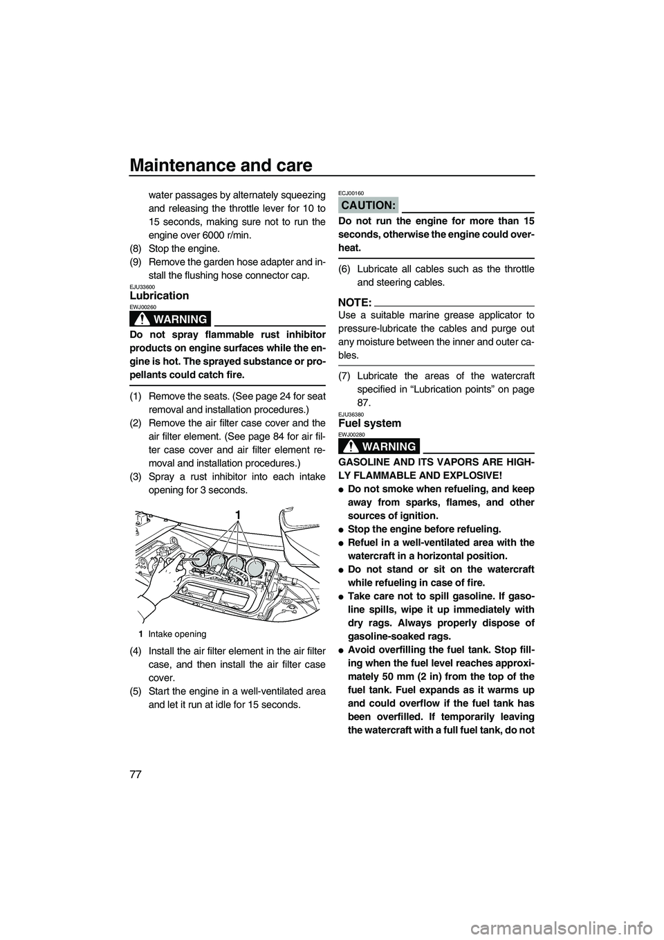 YAMAHA FX HO 2007 Manual Online Maintenance and care
77
water passages by alternately squeezing
and releasing the throttle lever for 10 to
15 seconds, making sure not to run the
engine over 6000 r/min.
(8) Stop the engine.
(9) Remov