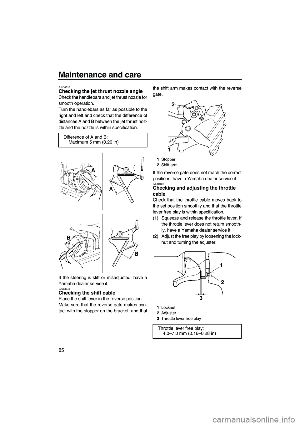 YAMAHA FX HO 2007  Owners Manual Maintenance and care
85
EJU34320Checking the jet thrust nozzle angle 
Check the handlebars and jet thrust nozzle for
smooth operation.
Turn the handlebars as far as possible to the
right and left and 