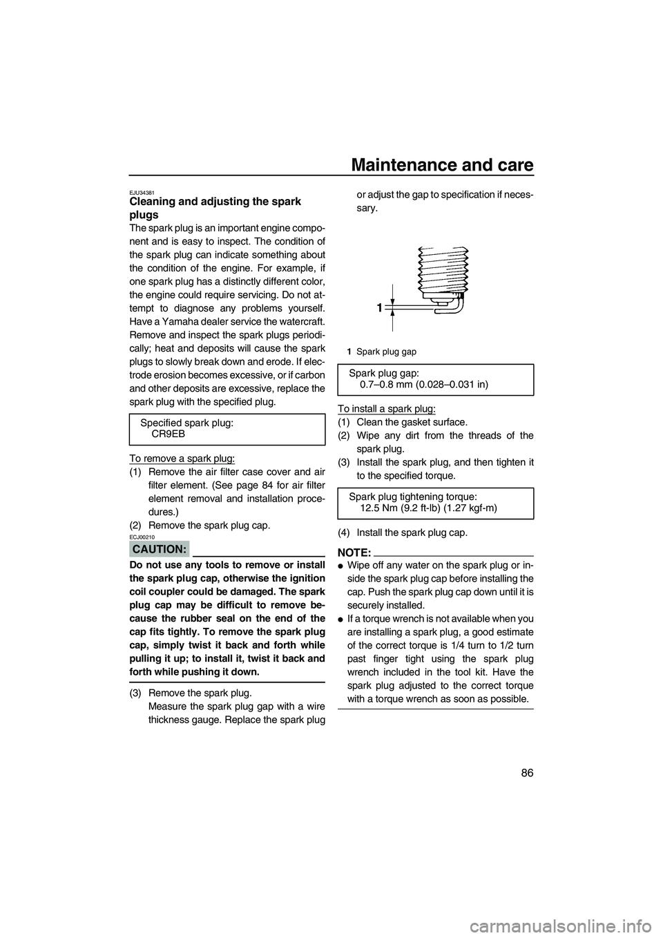 YAMAHA FX HO 2007 Owners Manual Maintenance and care
86
EJU34381Cleaning and adjusting the spark
plugs
The spark plug is an important engine compo-
nent and is easy to inspect. The condition of
the spark plug can indicate somethin YAMAHA FX HO 2007 Owners Manual Maintenance and care
86
EJU34381Cleaning and adjusting the spark
plugs
The spark plug is an important engine compo-
nent and is easy to inspect. The condition of
the spark plug can indicate somethin