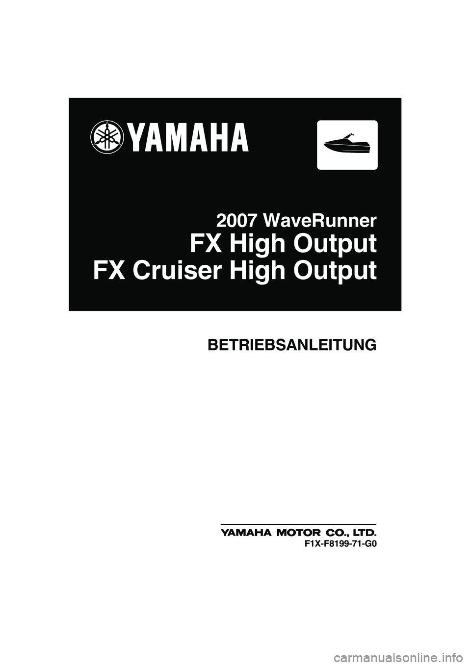 YAMAHA FX HO CRUISER 2007 Betriebsanleitungen (in German) BETRIEBSANLEITUNG
2007 WaveRunner
FX High Output
FX Cruiser High Output
F1X-F8199-71-G0
UF1X71G0.book Page 1 Wednesday, September 27, 2006 1:48 PM YAMAHA FX HO CRUISER 2007 Betriebsanleitungen (in German) BETRIEBSANLEITUNG
2007 WaveRunner
FX High Output
FX Cruiser High Output
F1X-F8199-71-G0
UF1X71G0.book Page 1 Wednesday, September 27, 2006 1:48 PM