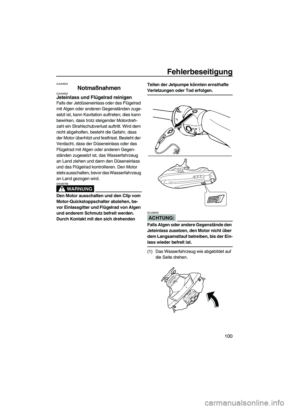 YAMAHA FX HO CRUISER 2007  Betriebsanleitungen (in German) Fehlerbeseitigung
100
GJU34620
Notmaßnahmen GJU34630Jeteinlass und Flügelrad reinigen 
Falls der Jetdüseneinlass oder das Flügelrad 
mit Algen oder anderen Gegenständen zuge-
setzt ist, kann Kavi