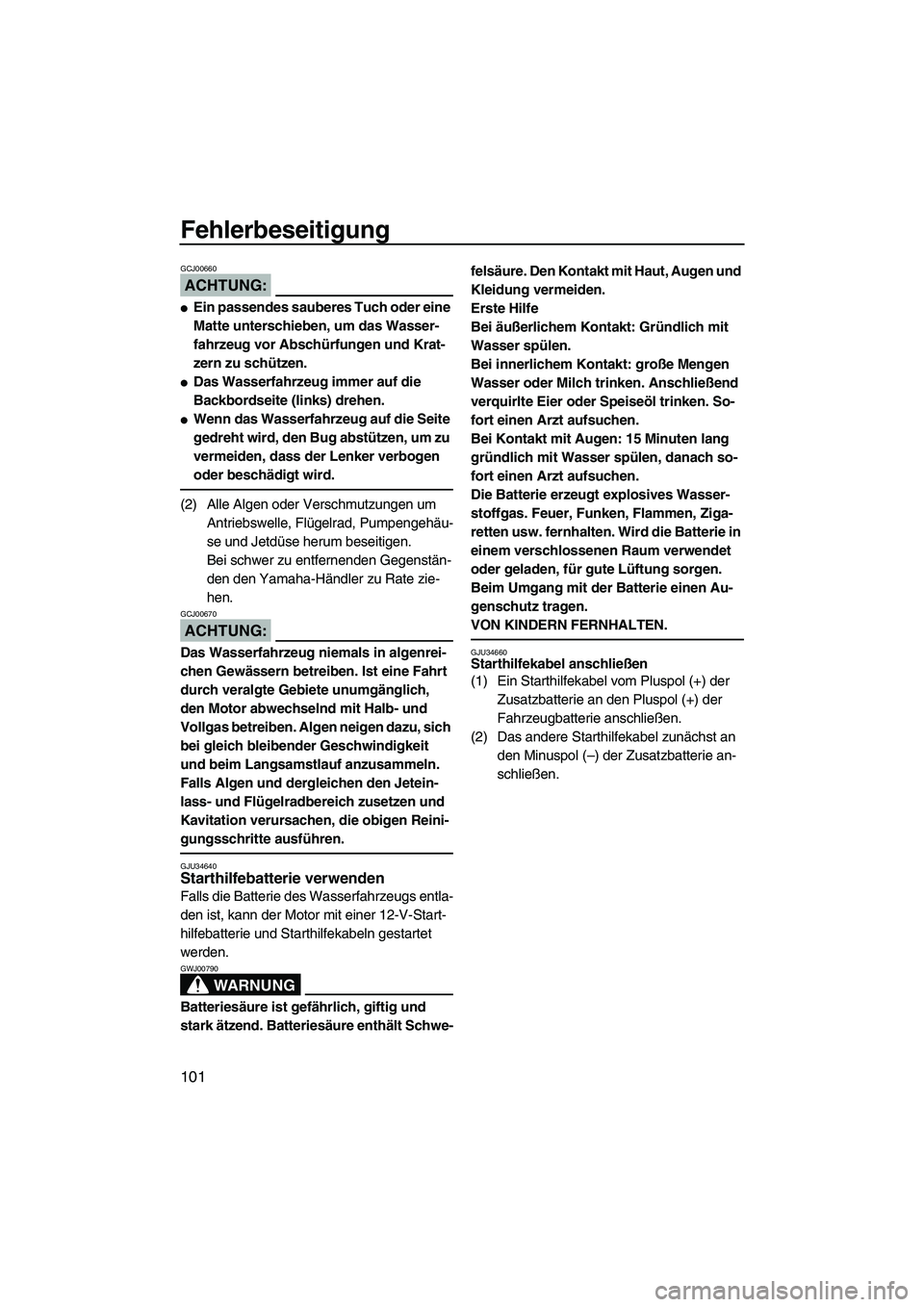 YAMAHA FX HO CRUISER 2007  Betriebsanleitungen (in German) Fehlerbeseitigung
101
ACHTUNG:
GCJ00660
Ein passendes sauberes Tuch oder eine 
Matte unterschieben, um das Wasser-
fahrzeug vor Abschürfungen und Krat-
zern zu schützen.
Das Wasserfahrzeug immer a