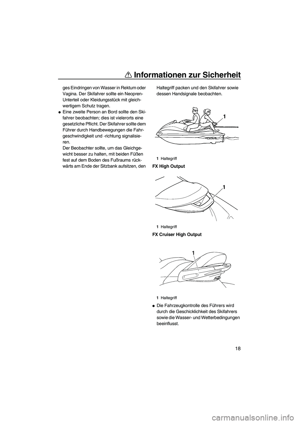 YAMAHA FX HO CRUISER 2007  Betriebsanleitungen (in German) Informationen zur Sicherheit
18
ges Eindringen von Wasser in Rektum oder 
Vagina. Der Skifahrer sollte ein Neopren-
Unterteil oder Kleidungsstück mit gleich-
wertigem Schutz tragen.
Eine zweite Pers