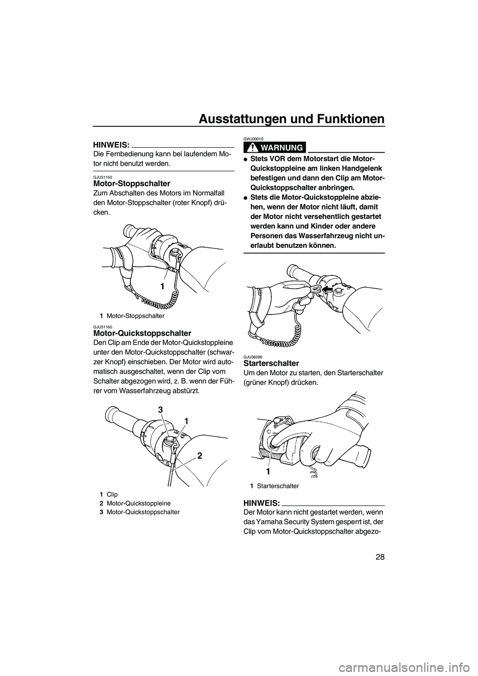 YAMAHA FX HO CRUISER 2007  Betriebsanleitungen (in German) Ausstattungen und Funktionen
28
HINWEIS:
Die Fernbedienung kann bei laufendem Mo-
tor nicht benutzt werden.
GJU31150Motor-Stoppschalter 
Zum Abschalten des Motors im Normalfall 
den Motor-Stoppschalte