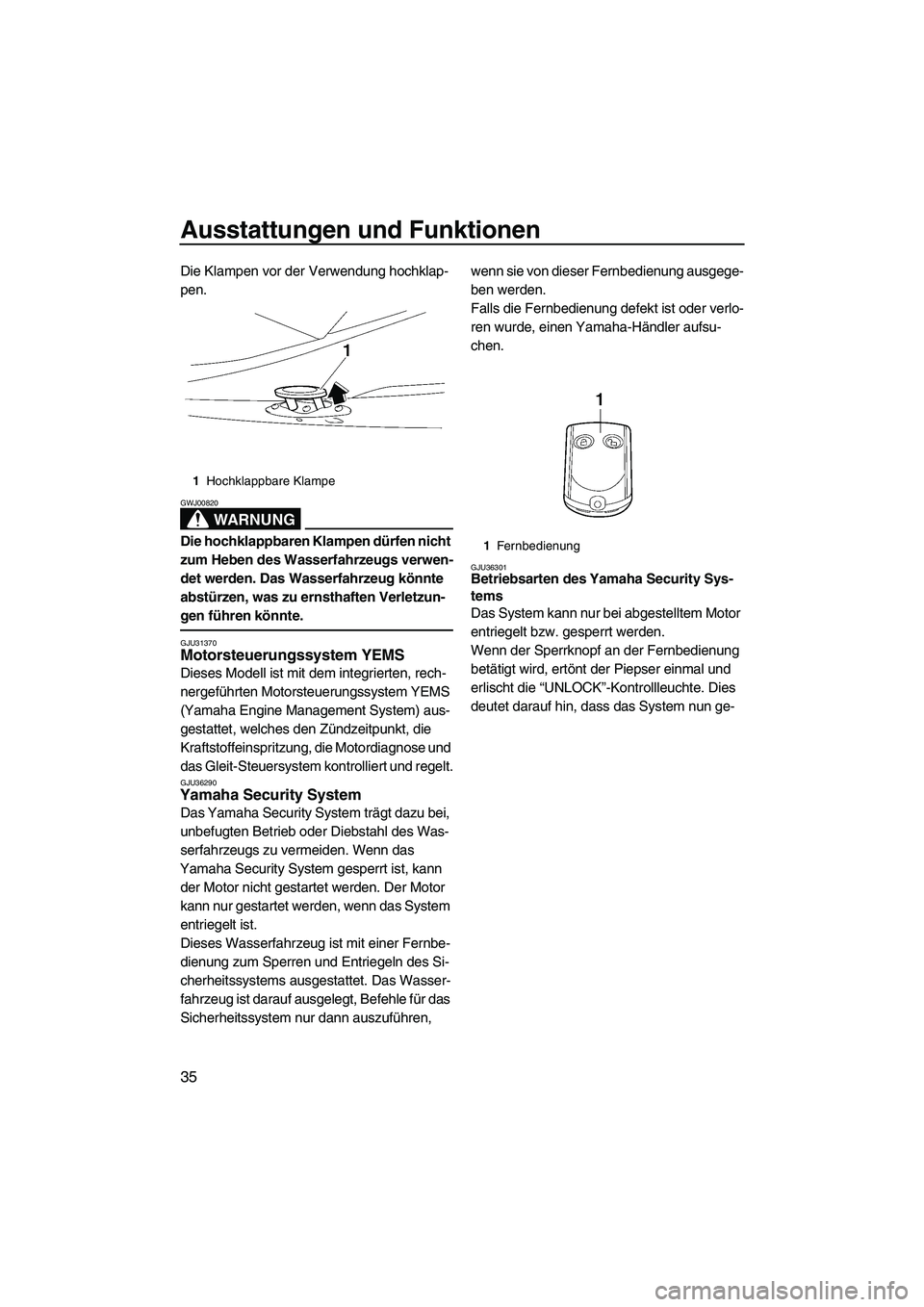 YAMAHA FX HO CRUISER 2007 Betriebsanleitungen (in German) Ausstattungen und Funktionen
35
Die Klampen vor der Verwendung hochklap-
pen.
WARNUNG
GWJ00820
Die hochklappbaren Klampen dürfen nicht
zum Heben des Wasserfahrzeugs verwen-
det werden. Das Wasserfah YAMAHA FX HO CRUISER 2007 Betriebsanleitungen (in German) Ausstattungen und Funktionen
35
Die Klampen vor der Verwendung hochklap-
pen.
WARNUNG
GWJ00820
Die hochklappbaren Klampen dürfen nicht
zum Heben des Wasserfahrzeugs verwen-
det werden. Das Wasserfah