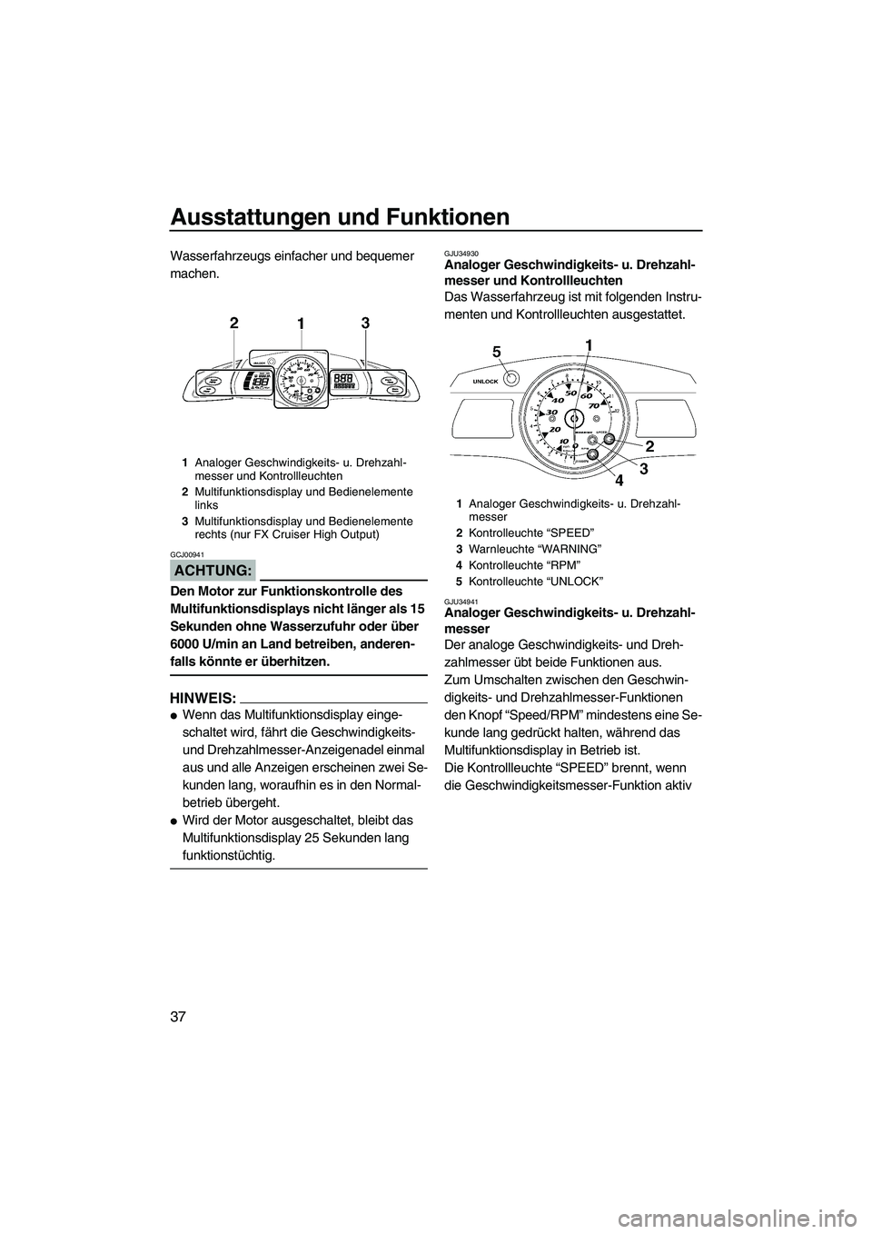 YAMAHA FX HO CRUISER 2007 Betriebsanleitungen (in German) Ausstattungen und Funktionen
37
Wasserfahrzeugs einfacher und bequemer
machen.
ACHTUNG:
GCJ00941
Den Motor zur Funktionskontrolle des
Multifunktionsdisplays nicht länger als 15
Sekunden ohne Wasse YAMAHA FX HO CRUISER 2007 Betriebsanleitungen (in German) Ausstattungen und Funktionen
37
Wasserfahrzeugs einfacher und bequemer
machen.
ACHTUNG:
GCJ00941
Den Motor zur Funktionskontrolle des
Multifunktionsdisplays nicht länger als 15
Sekunden ohne Wasse