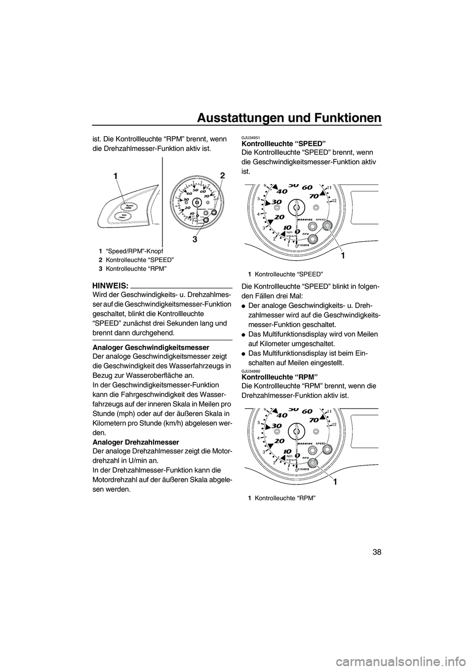 YAMAHA FX HO CRUISER 2007 Betriebsanleitungen (in German) Ausstattungen und Funktionen
38
ist. Die Kontrollleuchte “RPM” brennt, wenn
die Drehzahlmesser-Funktion aktiv ist.
HINWEIS:
Wird der Geschwindigkeits- u. Drehzahlmes-
ser auf die Geschwindigkeits YAMAHA FX HO CRUISER 2007 Betriebsanleitungen (in German) Ausstattungen und Funktionen
38
ist. Die Kontrollleuchte “RPM” brennt, wenn
die Drehzahlmesser-Funktion aktiv ist.
HINWEIS:
Wird der Geschwindigkeits- u. Drehzahlmes-
ser auf die Geschwindigkeits