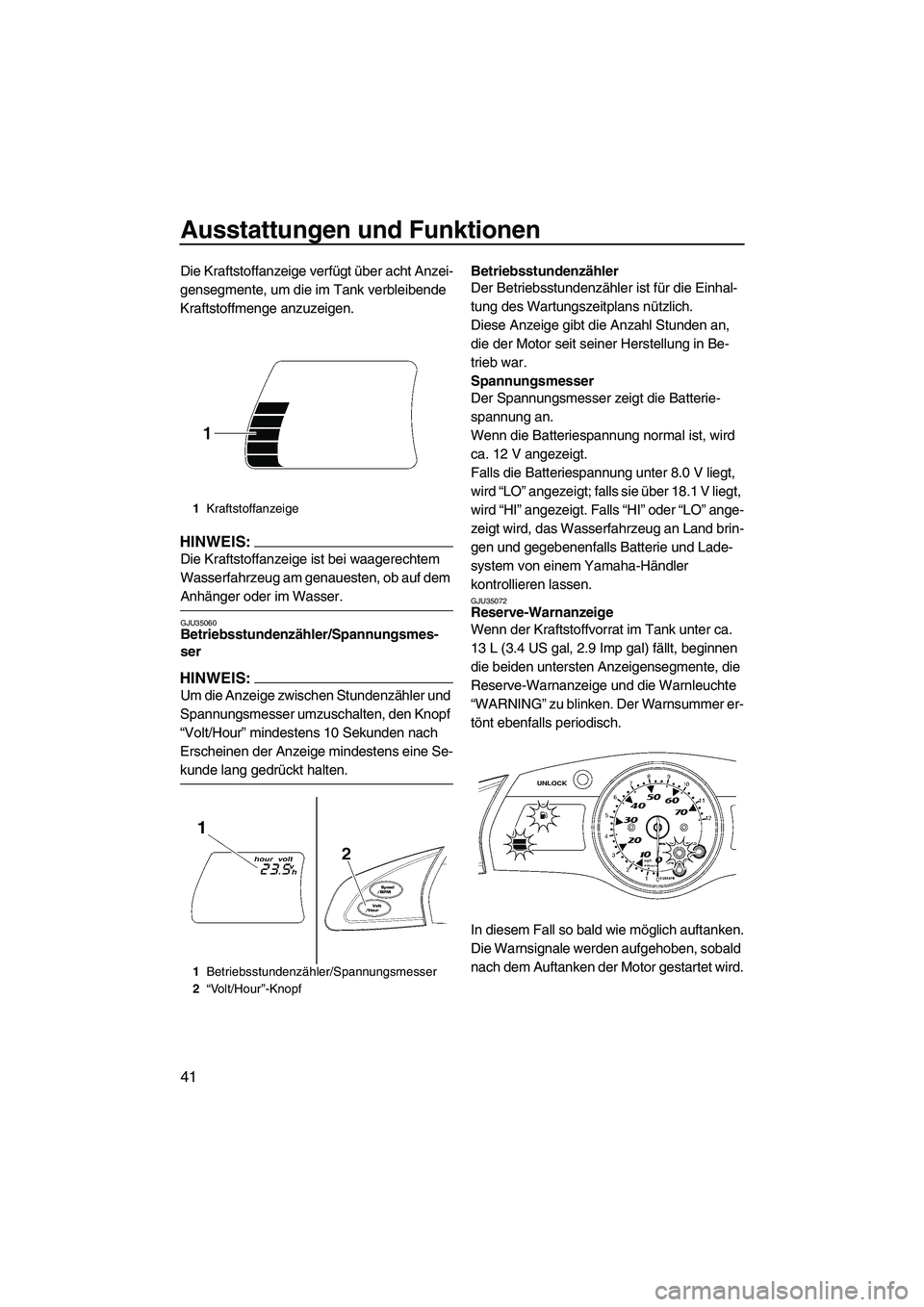 YAMAHA FX HO CRUISER 2007 Betriebsanleitungen (in German) Ausstattungen und Funktionen
41
Die Kraftstoffanzeige verfügt über acht Anzei-
gensegmente, um die im Tank verbleibende
Kraftstoffmenge anzuzeigen.
HINWEIS:
Die Kraftstoffanzeige ist bei waagerecht YAMAHA FX HO CRUISER 2007 Betriebsanleitungen (in German) Ausstattungen und Funktionen
41
Die Kraftstoffanzeige verfügt über acht Anzei-
gensegmente, um die im Tank verbleibende
Kraftstoffmenge anzuzeigen.
HINWEIS:
Die Kraftstoffanzeige ist bei waagerecht