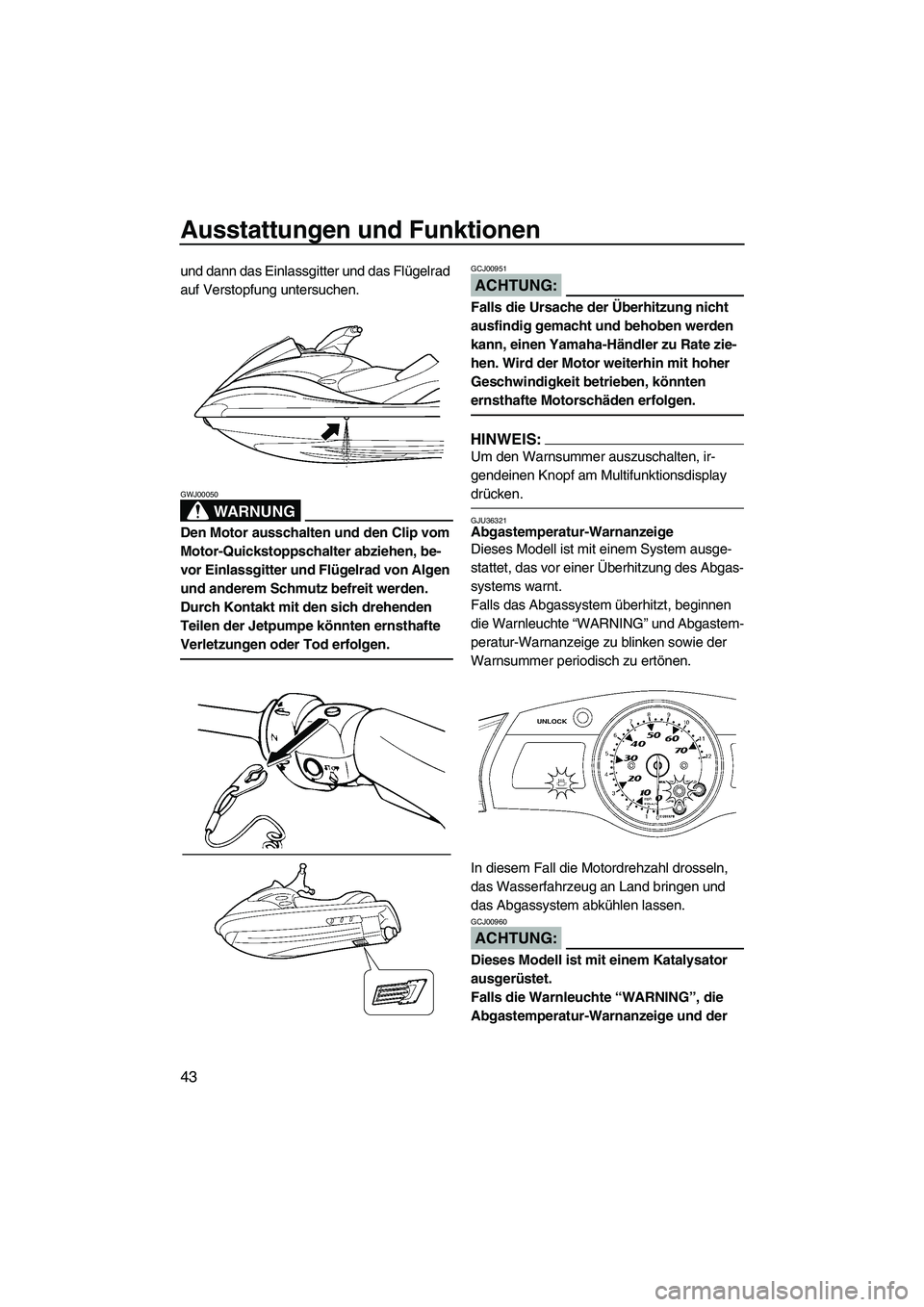 YAMAHA FX HO CRUISER 2007 Betriebsanleitungen (in German) Ausstattungen und Funktionen
43
und dann das Einlassgitter und das Flügelrad
auf Verstopfung untersuchen.
WARNUNG
GWJ00050
Den Motor ausschalten und den Clip vom
Motor-Quickstoppschalter abziehen, YAMAHA FX HO CRUISER 2007 Betriebsanleitungen (in German) Ausstattungen und Funktionen
43
und dann das Einlassgitter und das Flügelrad
auf Verstopfung untersuchen.
WARNUNG
GWJ00050
Den Motor ausschalten und den Clip vom
Motor-Quickstoppschalter abziehen,