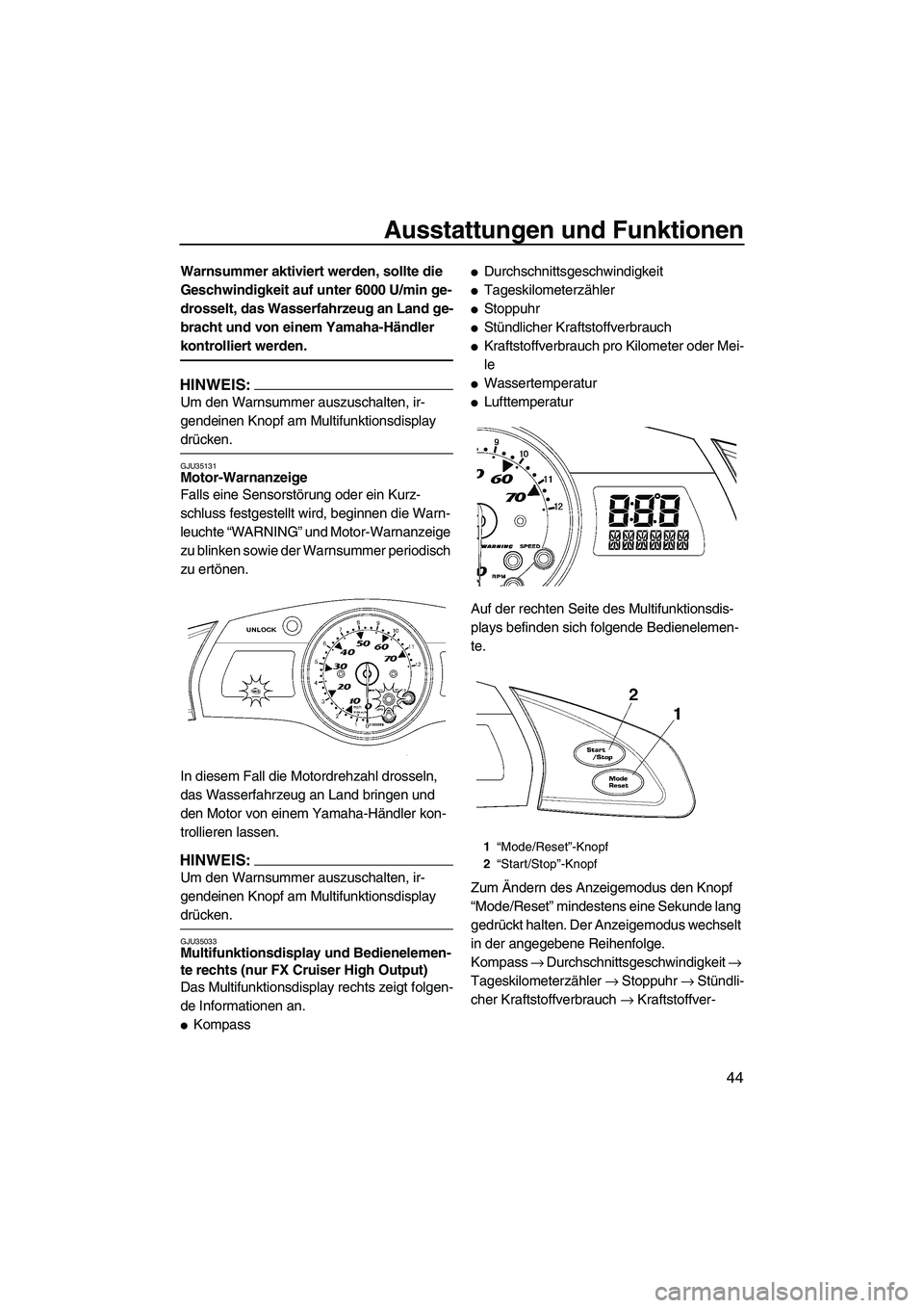 YAMAHA FX HO CRUISER 2007  Betriebsanleitungen (in German) Ausstattungen und Funktionen
44
Warnsummer aktiviert werden, sollte die 
Geschwindigkeit auf unter 6000 U/min ge-
drosselt, das Wasserfahrzeug an Land ge-
bracht und von einem Yamaha-Händler 
kontrol