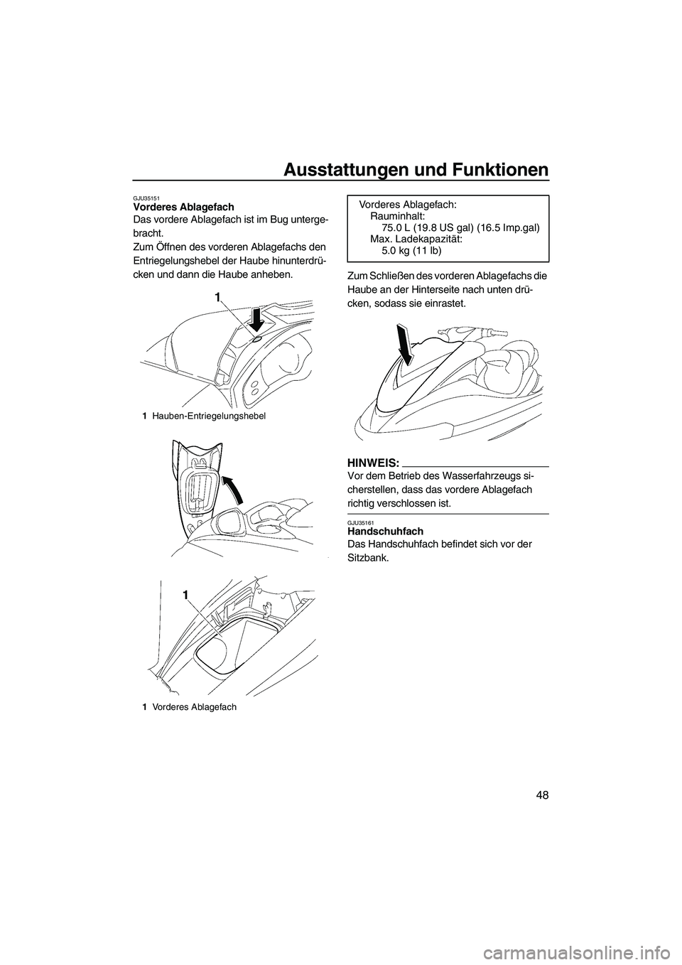 YAMAHA FX HO CRUISER 2007  Betriebsanleitungen (in German) Ausstattungen und Funktionen
48
GJU35151Vorderes Ablagefach 
Das vordere Ablagefach ist im Bug unterge-
bracht.
Zum Öffnen des vorderen Ablagefachs den 
Entriegelungshebel der Haube hinunterdrü-
cke