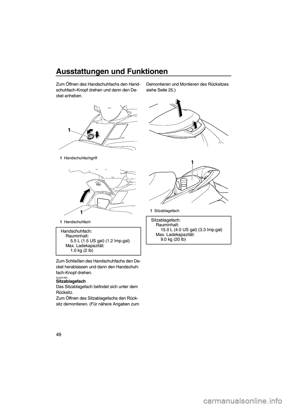 YAMAHA FX HO CRUISER 2007  Betriebsanleitungen (in German) Ausstattungen und Funktionen
49
Zum Öffnen des Handschuhfachs den Hand-
schuhfach-Knopf drehen und dann den De-
ckel anheben.
Zum Schließen des Handschuhfachs den De-
ckel herablassen und dann den H