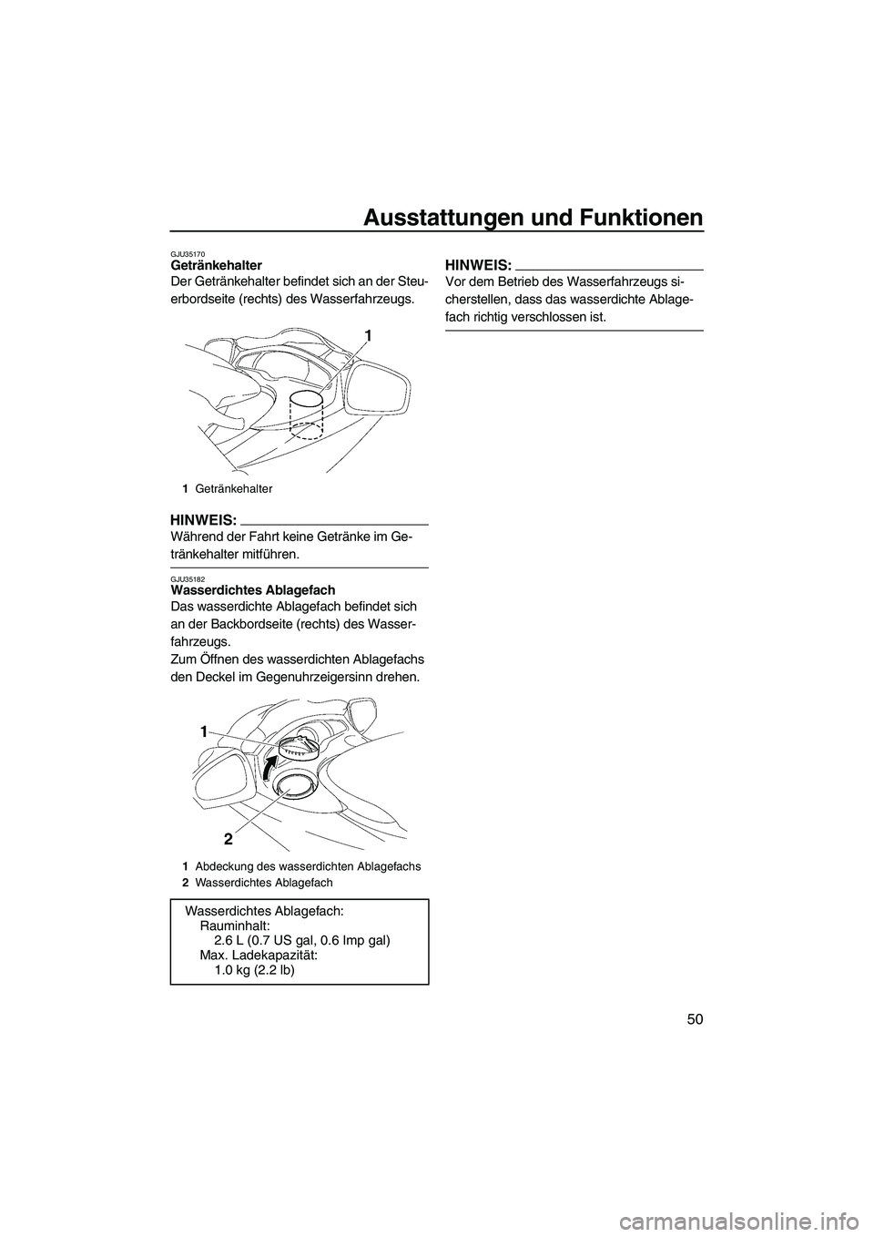 YAMAHA FX HO CRUISER 2007  Betriebsanleitungen (in German) Ausstattungen und Funktionen
50
GJU35170Getränkehalter 
Der Getränkehalter befindet sich an der Steu-
erbordseite (rechts) des Wasserfahrzeugs.
HINWEIS:
Während der Fahrt keine Getränke im Ge-
tr