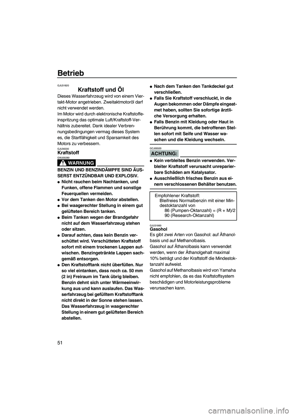 YAMAHA FX HO CRUISER 2007  Betriebsanleitungen (in German) Betrieb
51
GJU31820
Kraftstoff und Öl 
Dieses Wasserfahrzeug wird von einem Vier-
takt-Motor angetrieben. Zweitaktmotoröl darf 
nicht verwendet werden.
Im Motor wird durch elektronische Kraftstoffe-