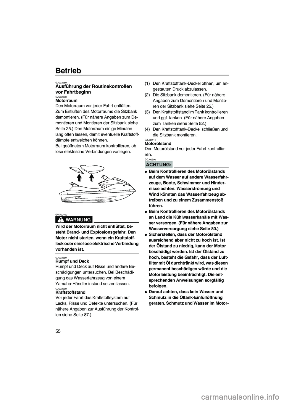 YAMAHA FX HO CRUISER 2007  Betriebsanleitungen (in German) Betrieb
55
GJU32280Ausführung der Routinekontrollen 
vor Fahrtbeginn 
GJU32330Motorraum 
Den Motorraum vor jeder Fahrt entlüften.
Zum Entlüften des Motorraums die Sitzbank 
demontieren. (Für nähe