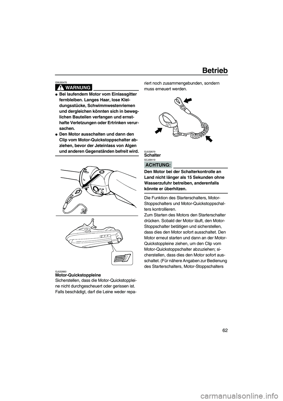 YAMAHA FX HO CRUISER 2007  Betriebsanleitungen (in German) Betrieb
62
WARNUNG
GWJ00470
Bei laufendem Motor vom Einlassgitter 
fernbleiben. Langes Haar, lose Klei-
dungsstücke, Schwimmwestenriemen 
und dergleichen könnten sich in beweg-
lichen Bauteilen ver
