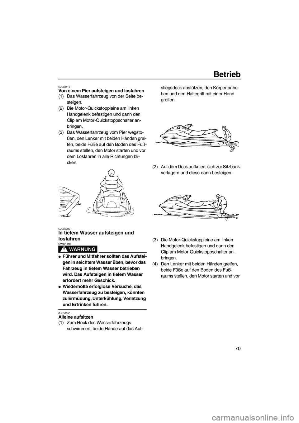 YAMAHA FX HO CRUISER 2007  Betriebsanleitungen (in German) Betrieb
70
GJU33110Von einem Pier aufsteigen und losfahren 
(1) Das Wasserfahrzeug von der Seite be-
steigen.
(2) Die Motor-Quickstoppleine am linken 
Handgelenk befestigen und dann den 
Clip am Motor