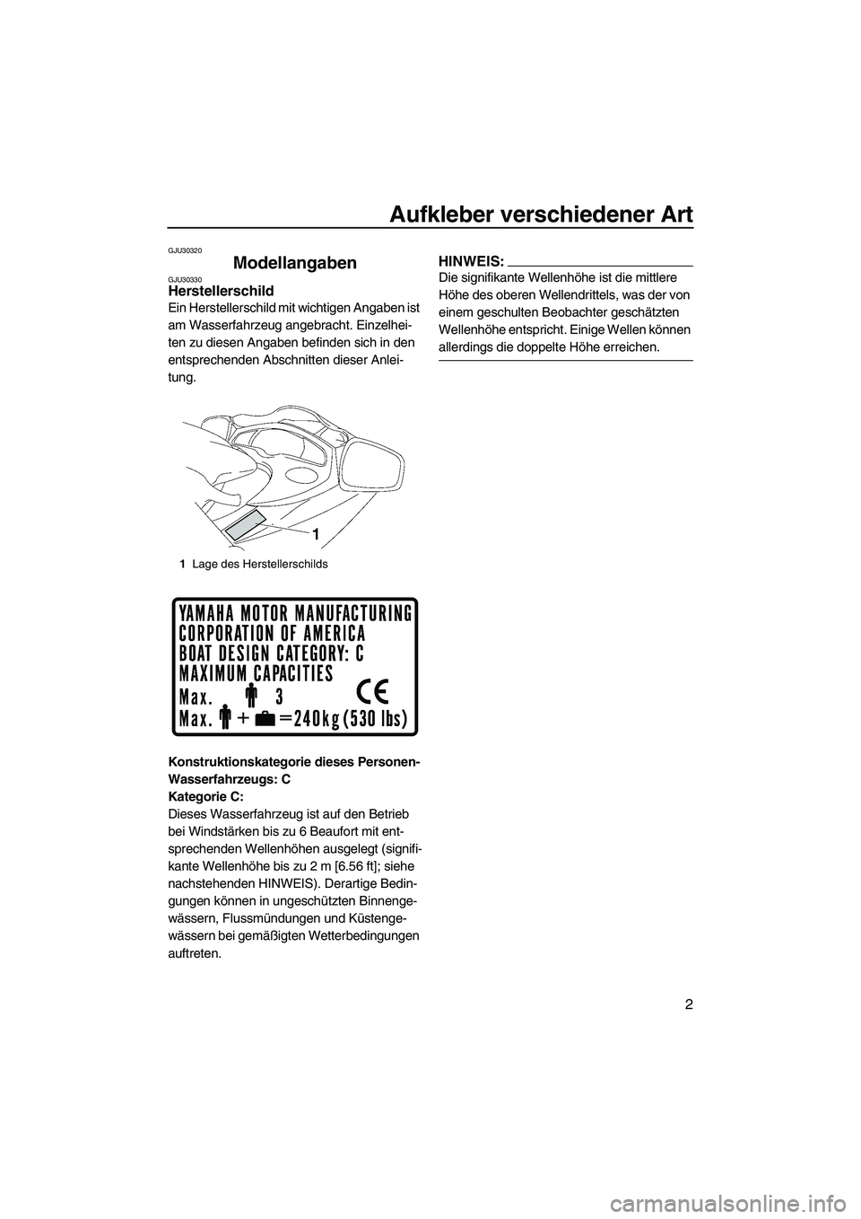 YAMAHA FX HO CRUISER 2007 Betriebsanleitungen (in German) Aufkleber verschiedener Art
2
GJU30320
Modellangaben GJU30330Herstellerschild
Ein Herstellerschild mit wichtigen Angaben ist
am Wasserfahrzeug angebracht. Einzelhei-
ten zu diesen Angaben befinden s YAMAHA FX HO CRUISER 2007 Betriebsanleitungen (in German) Aufkleber verschiedener Art
2
GJU30320
Modellangaben GJU30330Herstellerschild
Ein Herstellerschild mit wichtigen Angaben ist
am Wasserfahrzeug angebracht. Einzelhei-
ten zu diesen Angaben befinden s