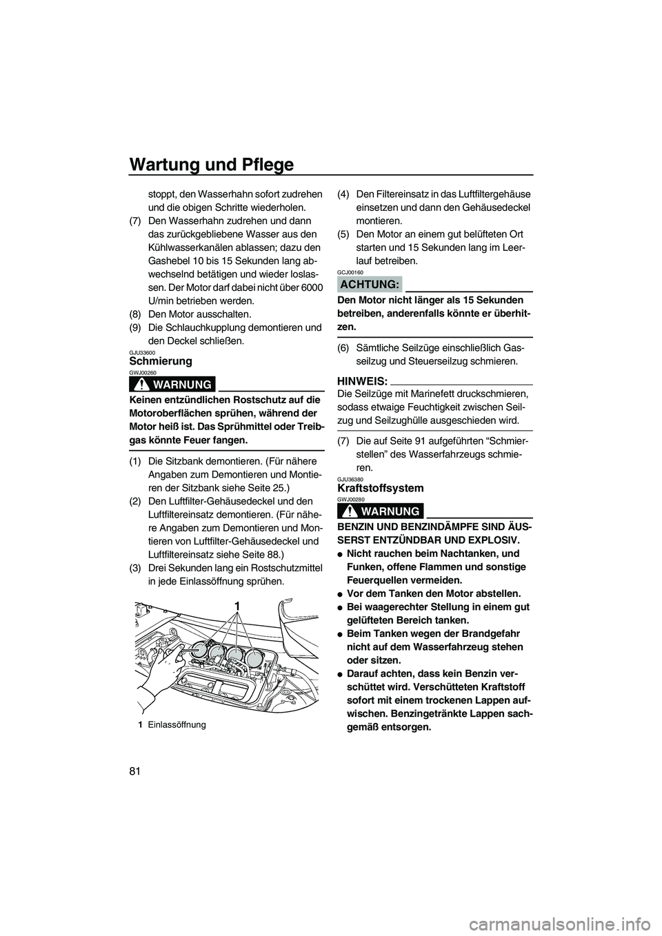 YAMAHA FX HO CRUISER 2007  Betriebsanleitungen (in German) Wartung und Pflege
81
stoppt, den Wasserhahn sofort zudrehen 
und die obigen Schritte wiederholen.
(7) Den Wasserhahn zudrehen und dann 
das zurückgebliebene Wasser aus den 
Kühlwasserkanälen ablas