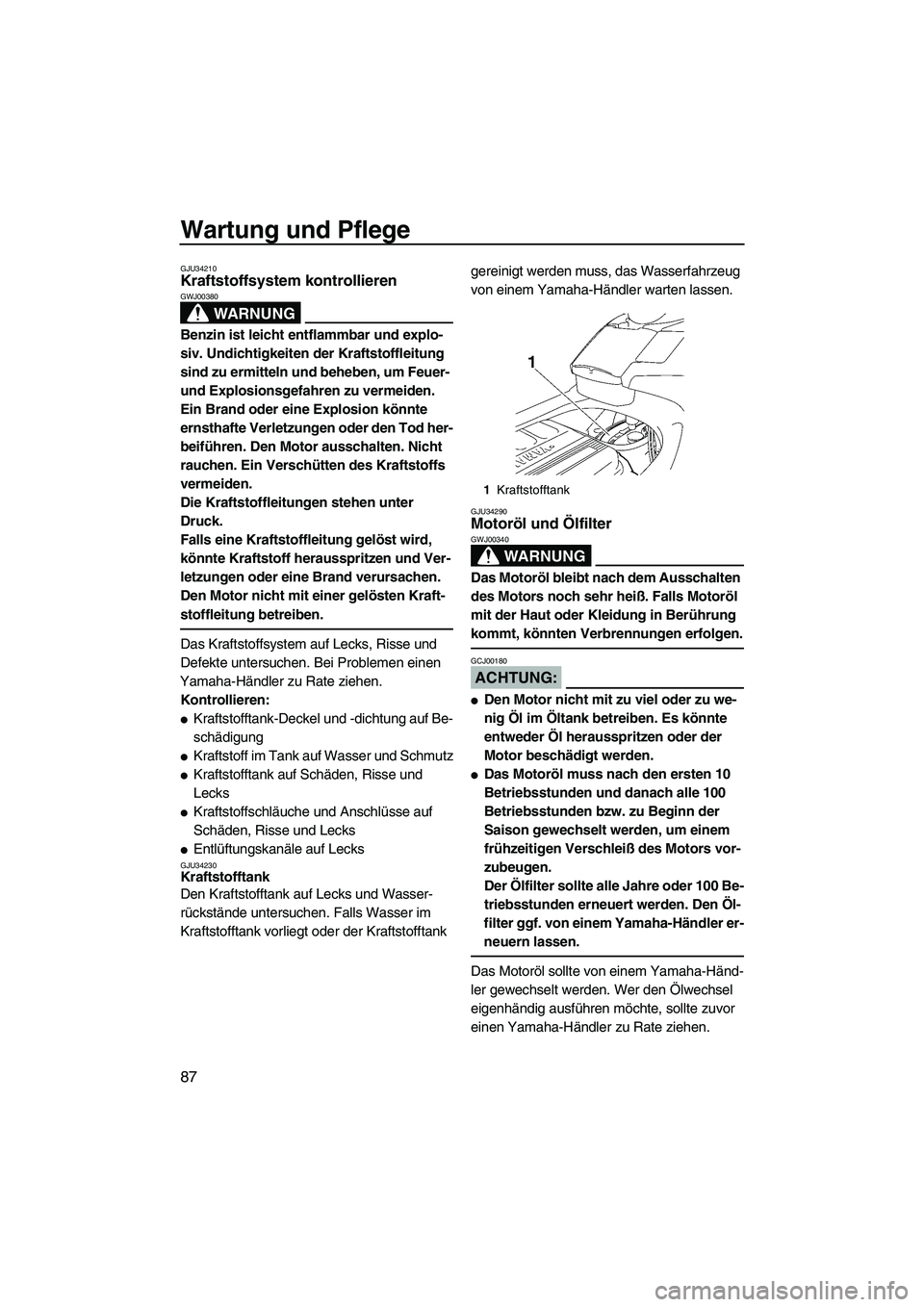 YAMAHA FX HO CRUISER 2007  Betriebsanleitungen (in German) Wartung und Pflege
87
GJU34210Kraftstoffsystem kontrollieren 
WARNUNG
GWJ00380
Benzin ist leicht entflammbar und explo-
siv. Undichtigkeiten der Kraftstoffleitung 
sind zu ermitteln und beheben, um Fe