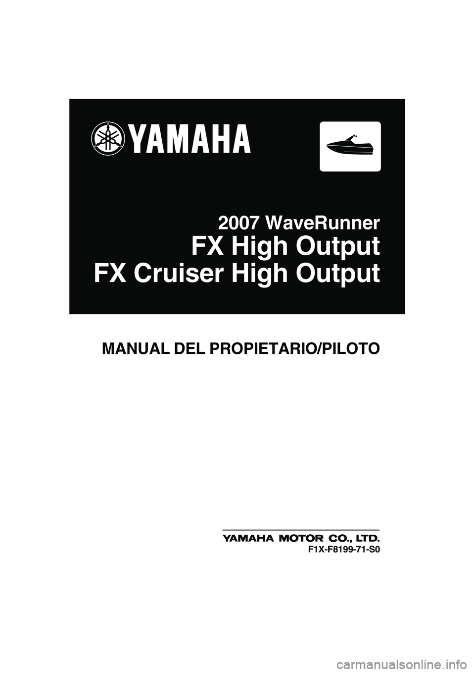 YAMAHA FX HO CRUISER 2007  Manuale de Empleo (in Spanish) MANUAL DEL PROPIETARIO/PILOTO
2007 WaveRunner
FX High Output
FX Cruiser High Output
F1X-F8199-71-S0
UF1X71S0.book  Page 1  Wednesday, September 27, 2006  1:14 PM 