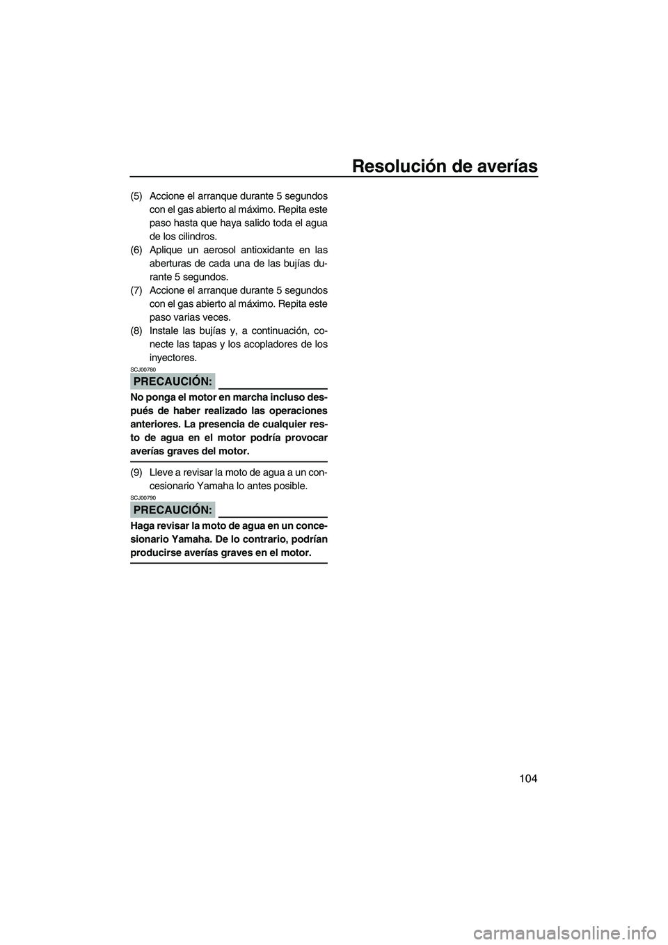 YAMAHA FX HO 2007 Manuale de Empleo (in Spanish) Resolución de averías
104
(5) Accione el arranque durante 5 segundos
con el gas abierto al máximo. Repita este
paso hasta que haya salido toda el agua
de los cilindros.
(6) Aplique un aerosol antio YAMAHA FX HO 2007 Manuale de Empleo (in Spanish) Resolución de averías
104
(5) Accione el arranque durante 5 segundos
con el gas abierto al máximo. Repita este
paso hasta que haya salido toda el agua
de los cilindros.
(6) Aplique un aerosol antio