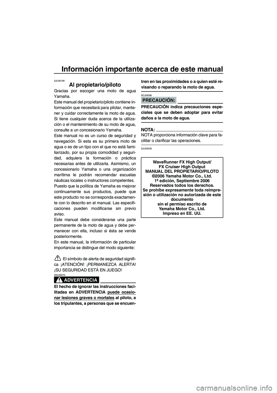YAMAHA FX HO 2007 Manuale de Empleo (in Spanish) Información importante acerca de este manual
SJU30190
Al propietario/piloto
Gracias por escoger una moto de agua
Yamaha.
Este manual del propietario/piloto contiene in-
formación que necesitará par YAMAHA FX HO 2007 Manuale de Empleo (in Spanish) Información importante acerca de este manual
SJU30190
Al propietario/piloto
Gracias por escoger una moto de agua
Yamaha.
Este manual del propietario/piloto contiene in-
formación que necesitará par