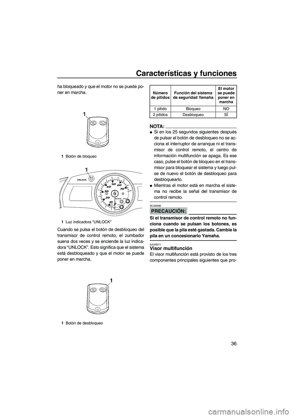 YAMAHA FX HO 2007  Manuale de Empleo (in Spanish) Características y funciones
36
ha bloqueado y que el motor no se puede po-
ner en marcha.
Cuando se pulsa el botón de desbloqueo del
transmisor de control remoto, el zumbador
suena dos veces y se en