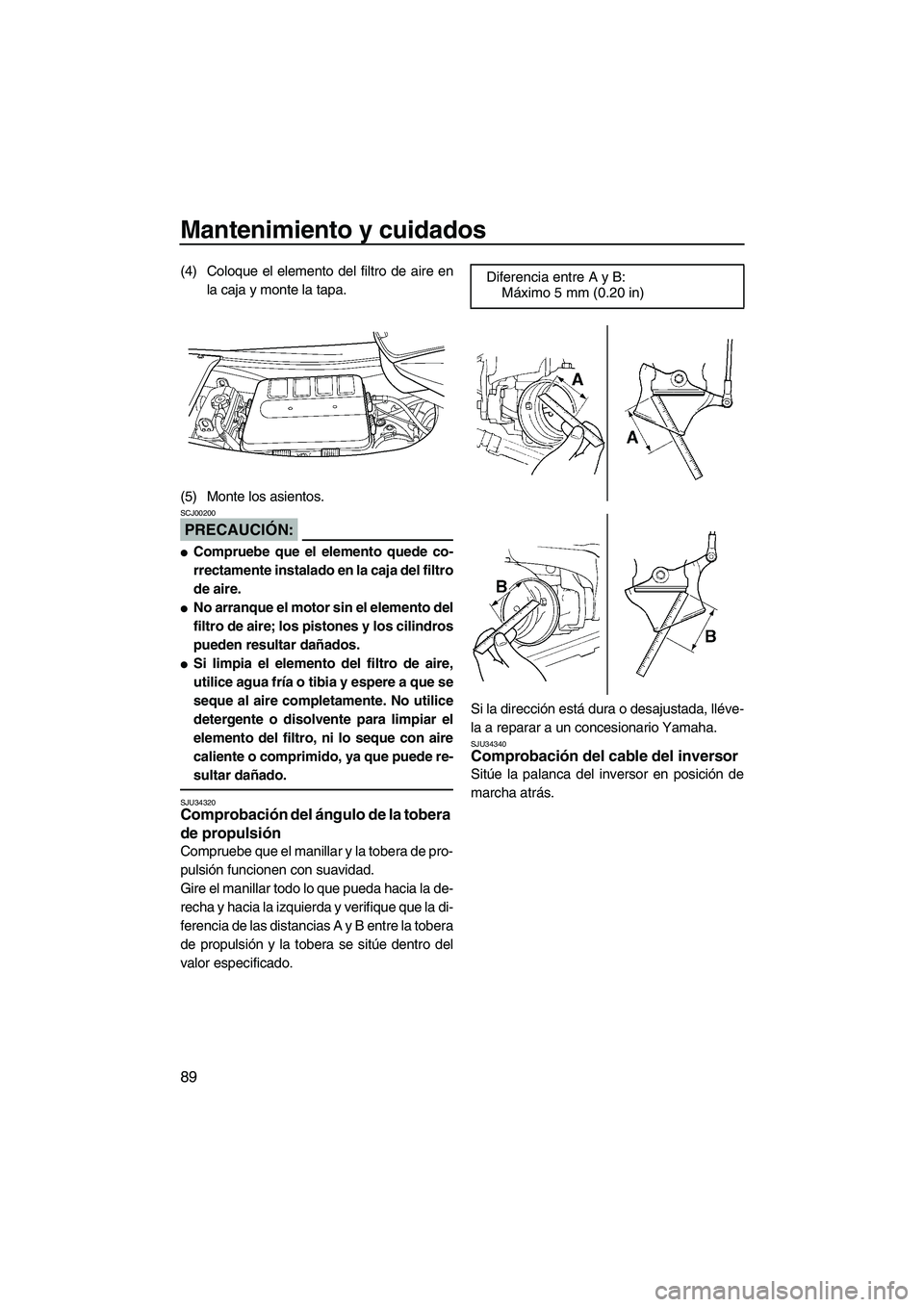 YAMAHA FX HO 2007  Manuale de Empleo (in Spanish) Mantenimiento y cuidados
89
(4) Coloque el elemento del filtro de aire en
la caja y monte la tapa.
(5) Monte los asientos.
PRECAUCIÓN:
SCJ00200
Compruebe que el elemento quede co-
rrectamente instal