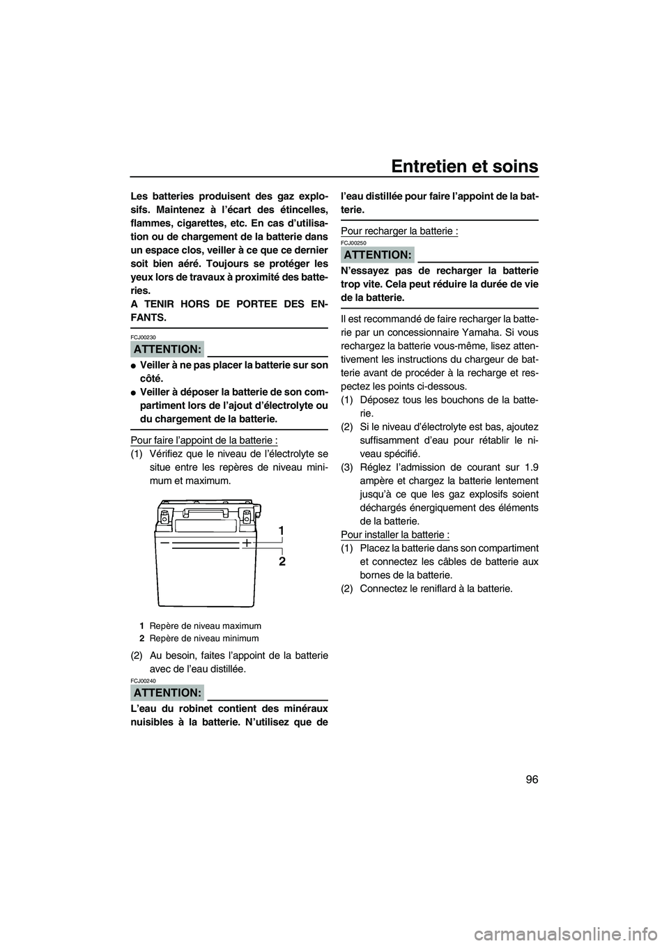 YAMAHA FX HO 2007  Notices Demploi (in French) Entretien et soins
96
Les batteries produisent des gaz explo-
sifs. Maintenez à l’écart des étincelles,
flammes, cigarettes, etc. En cas d’utilisa-
tion ou de chargement de la batterie dans
un 