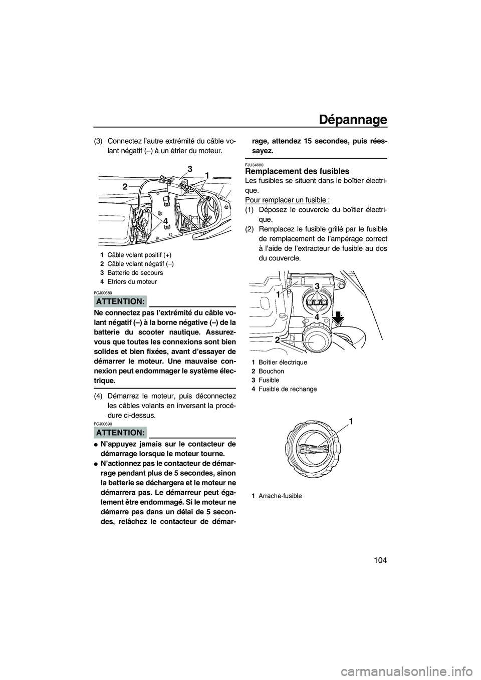 YAMAHA FX HO 2007 Notices Demploi (in French) Dépannage
104
(3) Connectez l’autre extrémité du câble vo-
lant négatif (–) à un étrier du moteur.
ATTENTION:
FCJ00680
Ne connectez pas l’extrémité du câble vo-
lant négatif (–) à YAMAHA FX HO 2007 Notices Demploi (in French) Dépannage
104
(3) Connectez l’autre extrémité du câble vo-
lant négatif (–) à un étrier du moteur.
ATTENTION:
FCJ00680
Ne connectez pas l’extrémité du câble vo-
lant négatif (–) à