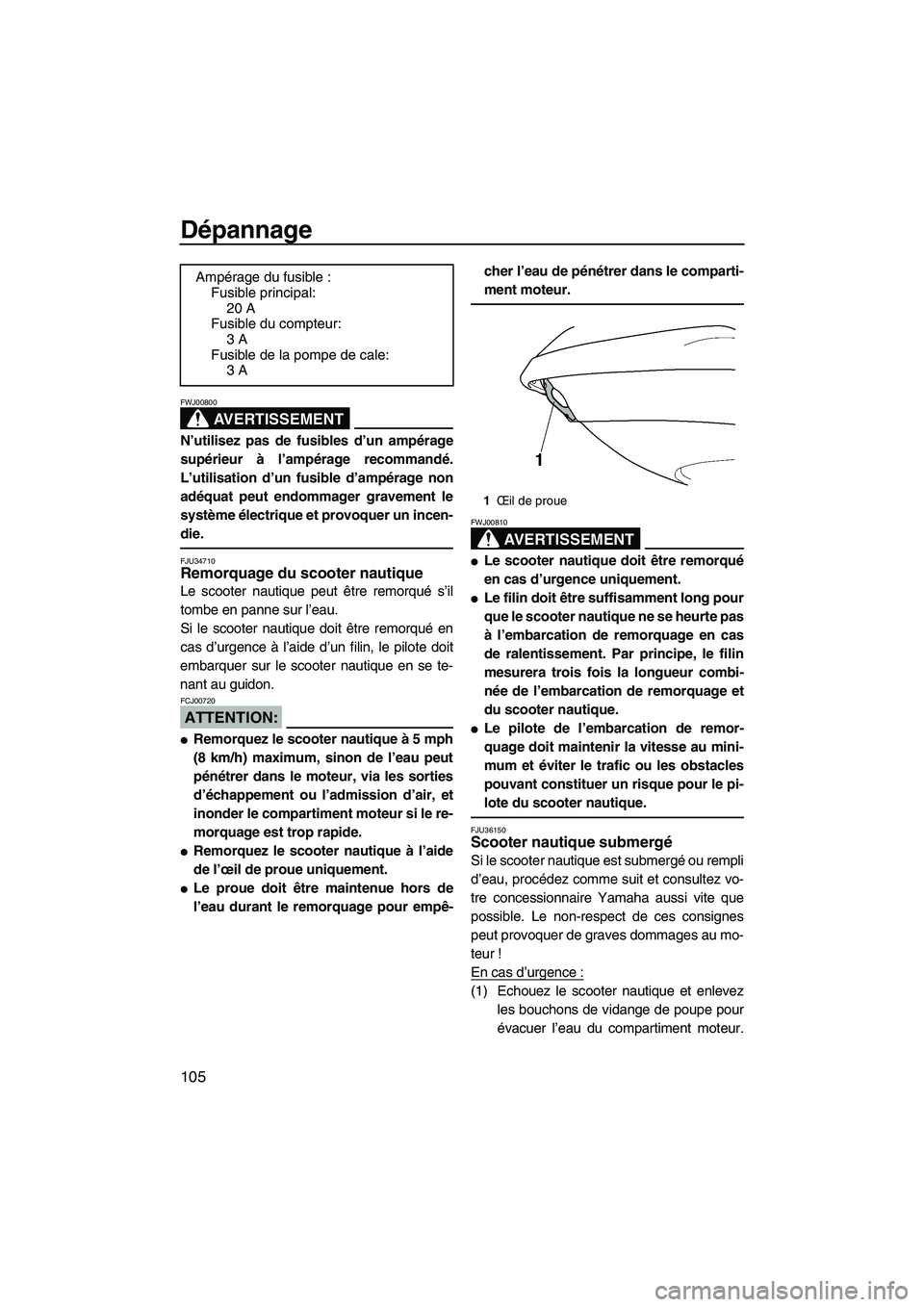 YAMAHA FX HO 2007 Notices Demploi (in French) Dépannage
105
AVERTISSEMENT
FWJ00800
N’utilisez pas de fusibles d’un ampérage
supérieur à l’ampérage recommandé.
L’utilisation d’un fusible d’ampérage non
adéquat peut endommager g YAMAHA FX HO 2007 Notices Demploi (in French) Dépannage
105
AVERTISSEMENT
FWJ00800
N’utilisez pas de fusibles d’un ampérage
supérieur à l’ampérage recommandé.
L’utilisation d’un fusible d’ampérage non
adéquat peut endommager g