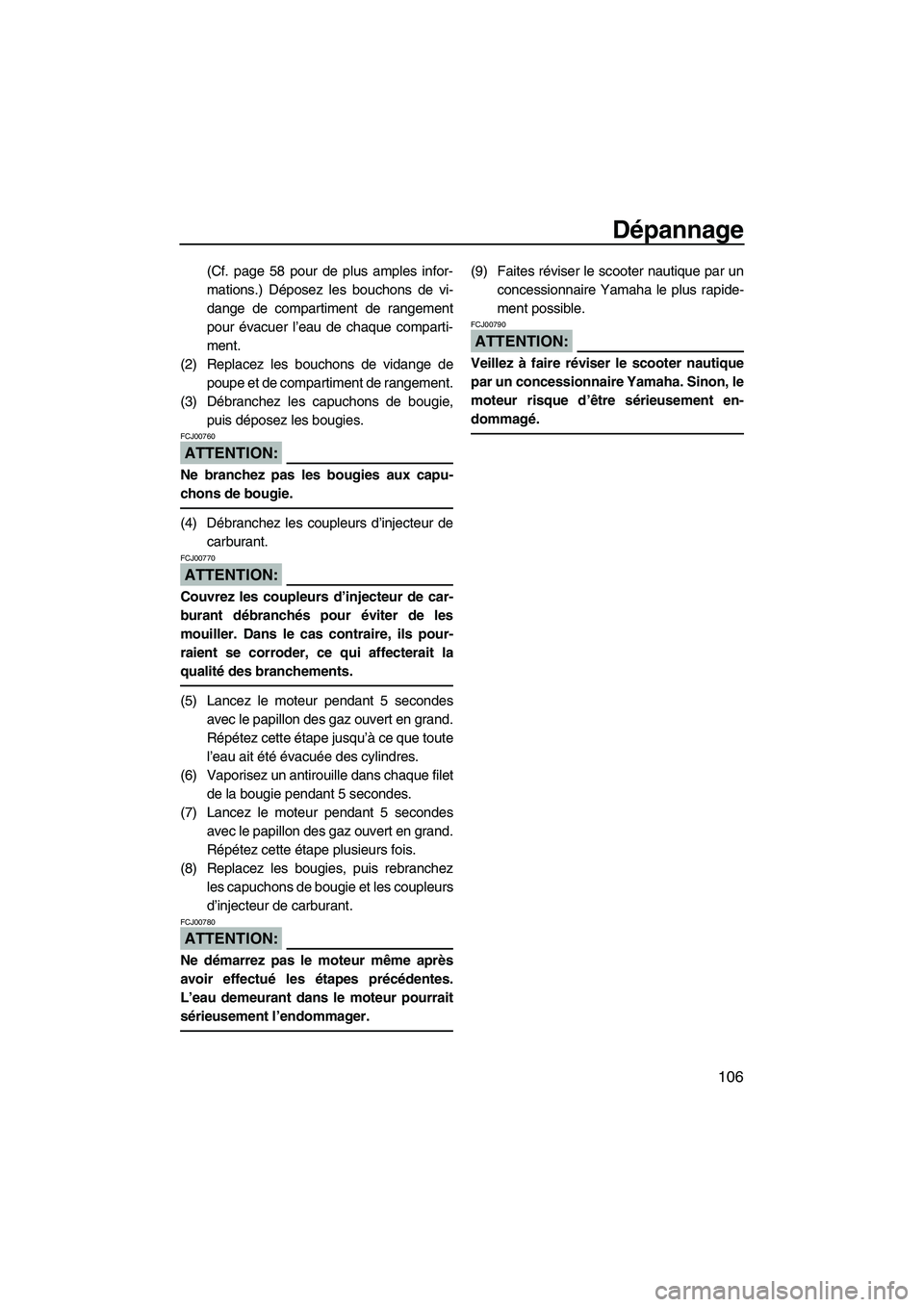 YAMAHA FX HO 2007 Notices Demploi (in French) Dépannage
106
(Cf. page 58 pour de plus amples infor-
mations.) Déposez les bouchons de vi-
dange de compartiment de rangement
pour évacuer l’eau de chaque comparti-
ment.
(2) Replacez les boucho YAMAHA FX HO 2007 Notices Demploi (in French) Dépannage
106
(Cf. page 58 pour de plus amples infor-
mations.) Déposez les bouchons de vi-
dange de compartiment de rangement
pour évacuer l’eau de chaque comparti-
ment.
(2) Replacez les boucho