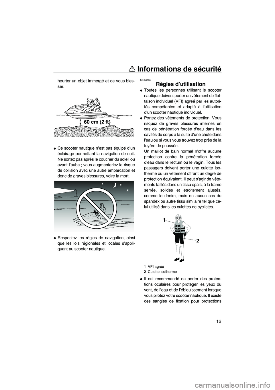 YAMAHA FX HO CRUISER 2007  Notices Demploi (in French) Informations de sécurité
12
heurter un objet immergé et de vous bles-
ser.
Ce scooter nautique n’est pas équipé d’un
éclairage permettant la navigation de nuit.
Ne sortez pas après le couc