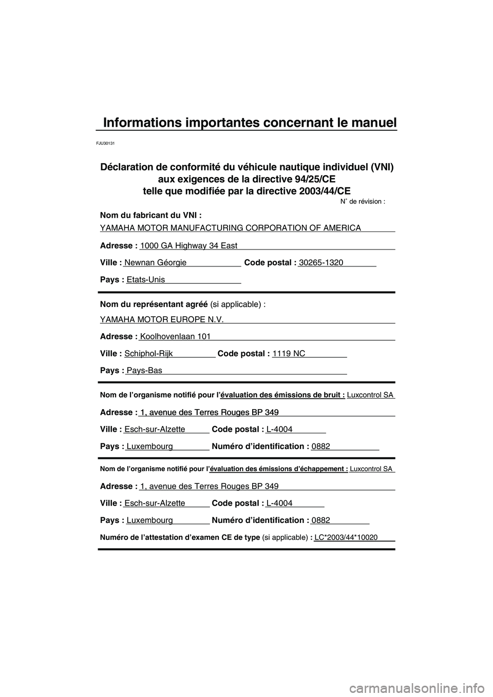 YAMAHA FX HO 2007  Notices Demploi (in French) Informations importantes concernant le manuel
FJU30131
Nom de l’organisme notifié pour l’évaluation des émissions d’échappement : Luxcontrol SA
Adresse : 1, avenue des Terres Rouges BP 349 
