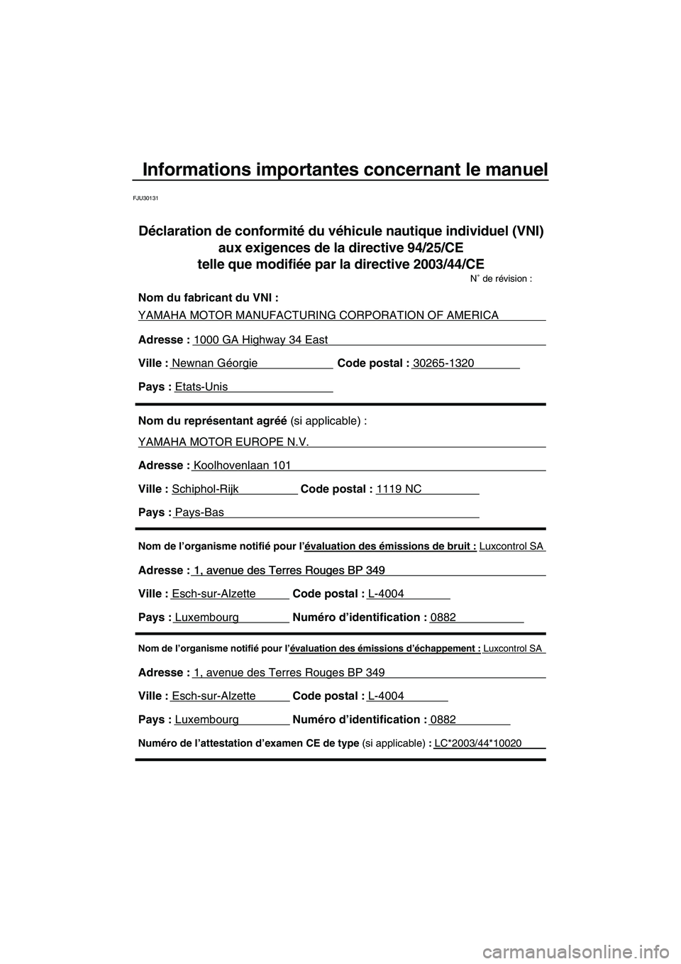 YAMAHA FX HO CRUISER 2007 Notices Demploi (in French) Informations importantes concernant le manuel
FJU30131
Nom de l’organisme notifié pour l’évaluation des émissions d’échappement : Luxcontrol SA
Adresse : 1, avenue des Terres Rouges BP 349
YAMAHA FX HO CRUISER 2007 Notices Demploi (in French) Informations importantes concernant le manuel
FJU30131
Nom de l’organisme notifié pour l’évaluation des émissions d’échappement : Luxcontrol SA
Adresse : 1, avenue des Terres Rouges BP 349