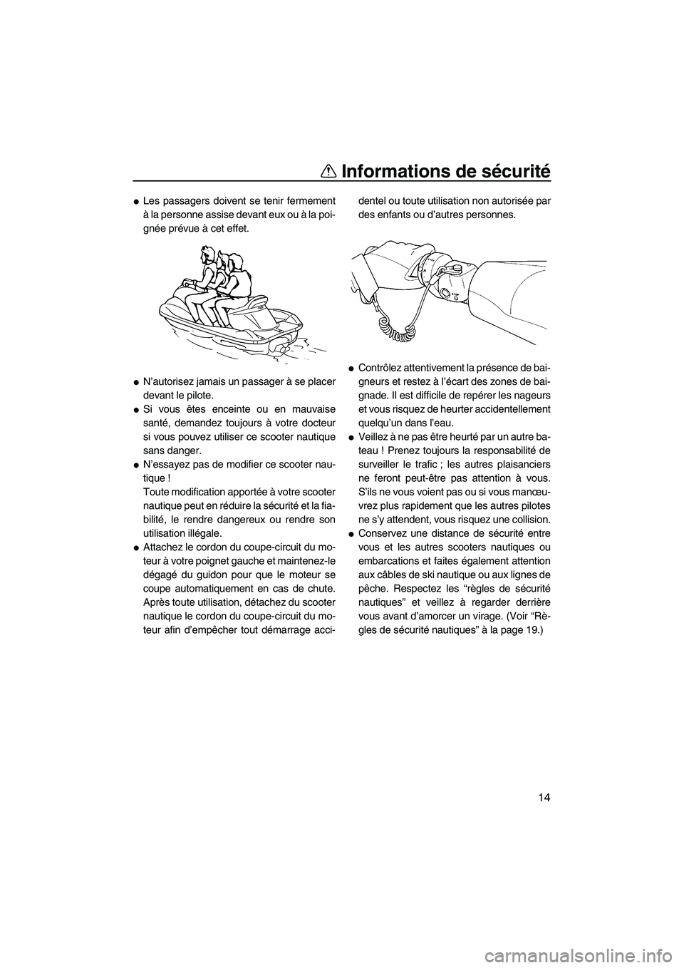 YAMAHA FX HO CRUISER 2007  Notices Demploi (in French) Informations de sécurité
14
Les passagers doivent se tenir fermement
à la personne assise devant eux ou à la poi-
gnée prévue à cet effet.
N’autorisez jamais un passager à se placer
devant