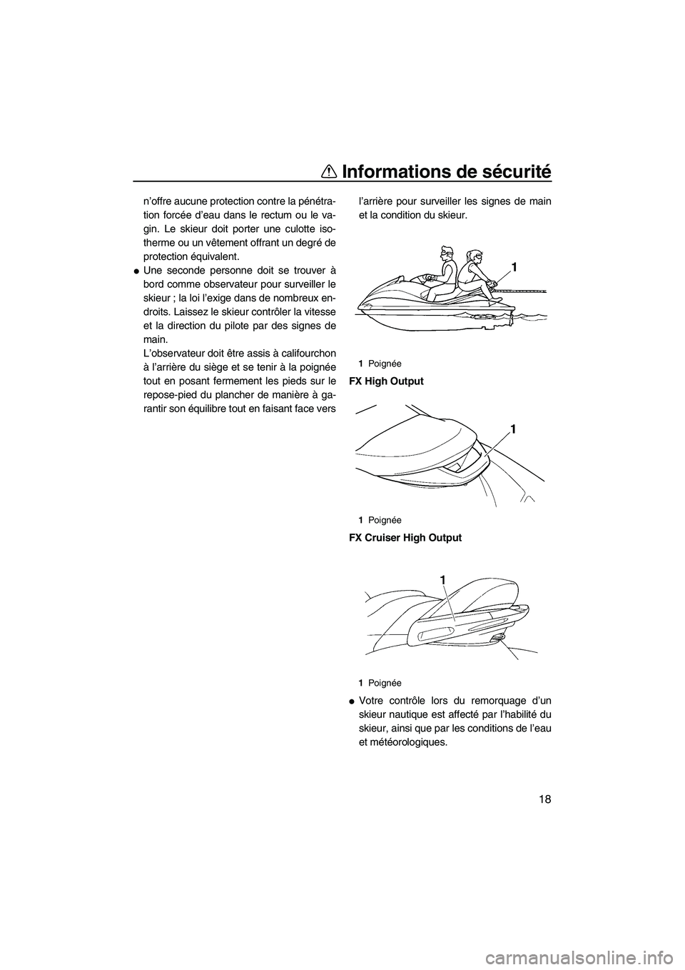 YAMAHA FX HO CRUISER 2007  Notices Demploi (in French) Informations de sécurité
18
n’offre aucune protection contre la pénétra-
tion forcée d’eau dans le rectum ou le va-
gin. Le skieur doit porter une culotte iso-
therme ou un vêtement offrant 