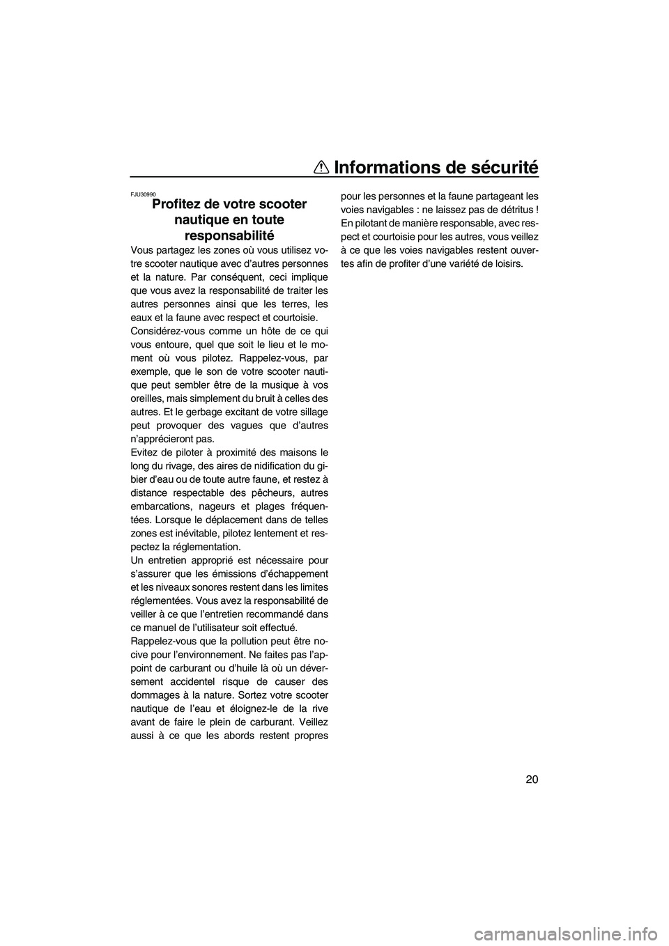 YAMAHA FX HO CRUISER 2007  Notices Demploi (in French) Informations de sécurité
20
FJU30990
Profitez de votre scooter 
nautique en toute 
responsabilité 
Vous partagez les zones où vous utilisez vo-
tre scooter nautique avec d’autres personnes
et la