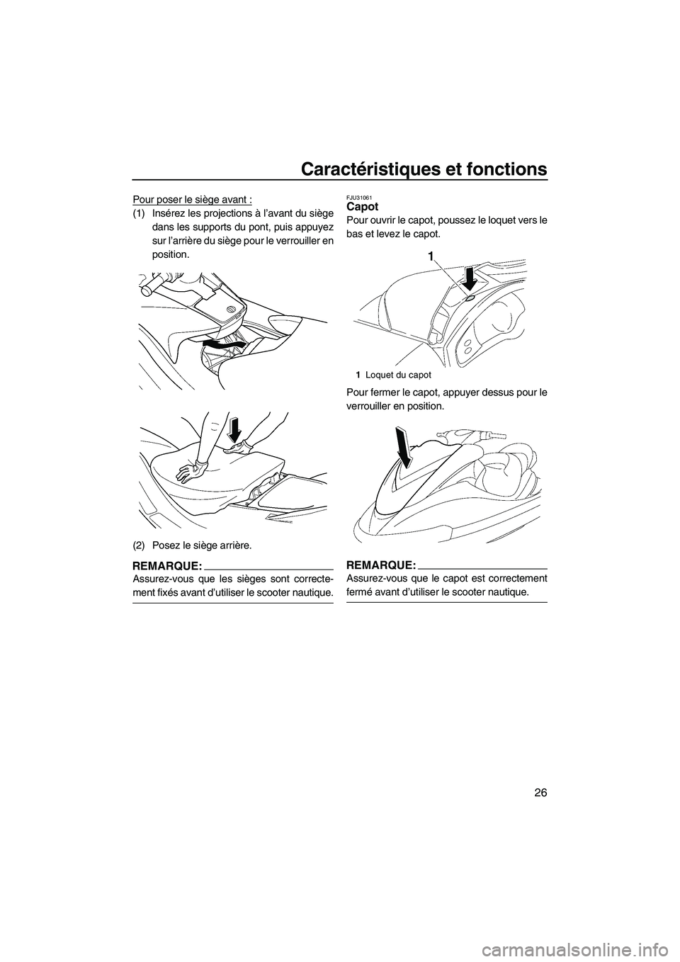 YAMAHA FX HO CRUISER 2007  Notices Demploi (in French) Caractéristiques et fonctions
26
Pour poser le siège avant :
(1) Insérez les projections à l’avant du siège
dans les supports du pont, puis appuyez
sur l’arrière du siège pour le verrouille