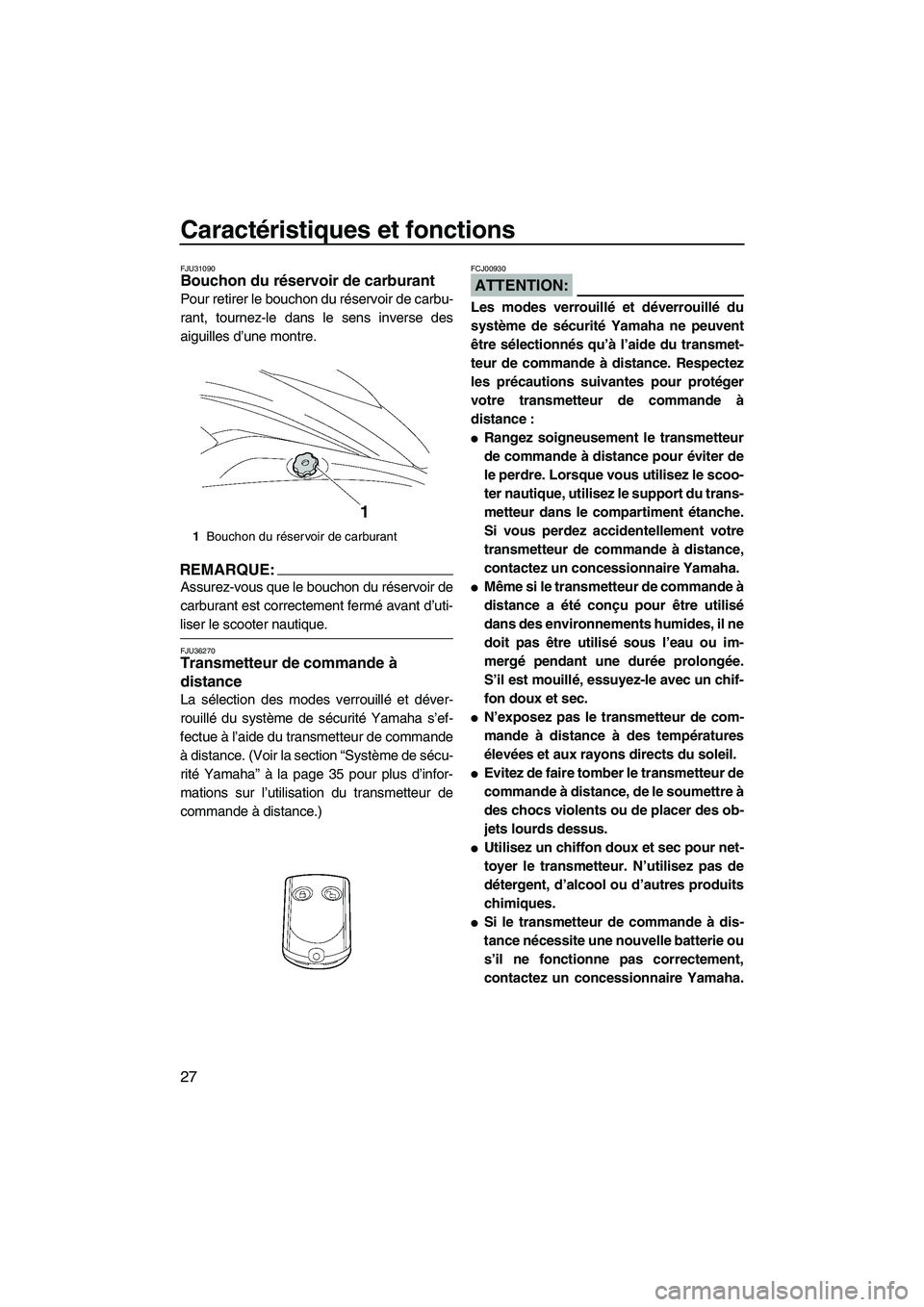 YAMAHA FX HO 2007 Notices Demploi (in French) Caractéristiques et fonctions
27
FJU31090Bouchon du réservoir de carburant
Pour retirer le bouchon du réservoir de carbu-
rant, tournez-le dans le sens inverse des
aiguilles d’une montre.
REMARQ YAMAHA FX HO 2007 Notices Demploi (in French) Caractéristiques et fonctions
27
FJU31090Bouchon du réservoir de carburant
Pour retirer le bouchon du réservoir de carbu-
rant, tournez-le dans le sens inverse des
aiguilles d’une montre.
REMARQ