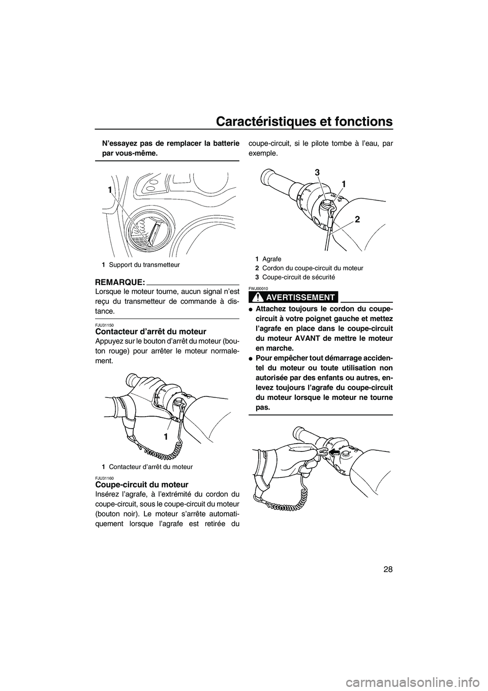 YAMAHA FX HO CRUISER 2007  Notices Demploi (in French) Caractéristiques et fonctions
28
N’essayez pas de remplacer la batterie
par vous-même.
REMARQUE:
Lorsque le moteur tourne, aucun signal n’est
reçu du transmetteur de commande à dis-
tance.
FJU
