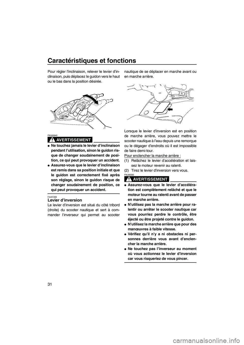 YAMAHA FX HO 2007 Notices Demploi (in French) Caractéristiques et fonctions
31
Pour régler l’inclinaison, relever le levier d’in-
clinaison, puis déplacez le guidon vers le haut
ou le bas dans la position désirée.
AVERTISSEMENT
FWJ00040
YAMAHA FX HO 2007 Notices Demploi (in French) Caractéristiques et fonctions
31
Pour régler l’inclinaison, relever le levier d’in-
clinaison, puis déplacez le guidon vers le haut
ou le bas dans la position désirée.
AVERTISSEMENT
FWJ00040