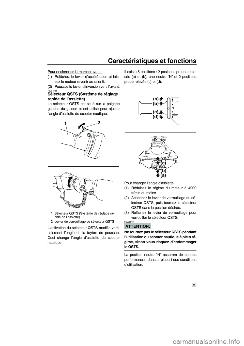 YAMAHA FX HO CRUISER 2007  Notices Demploi (in French) Caractéristiques et fonctions
32
Pour enclencher la marche avant :
(1) Relâchez le levier d’accélération et lais-
sez le moteur revenir au ralenti.
(2) Poussez le levier d’inversion vers l’a