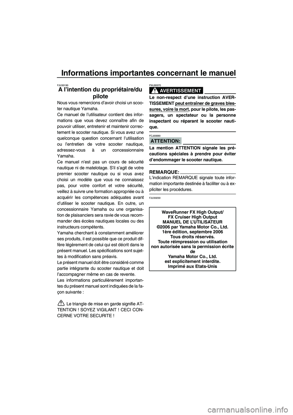 YAMAHA FX HO CRUISER 2007 Notices Demploi (in French) Informations importantes concernant le manuel
FJU30190
A l’intention du propriétaire/du
pilote
Nous vous remercions d’avoir choisi un scoo-
ter nautique Yamaha.
Ce manuel de l’utilisateur cont YAMAHA FX HO CRUISER 2007 Notices Demploi (in French) Informations importantes concernant le manuel
FJU30190
A l’intention du propriétaire/du
pilote
Nous vous remercions d’avoir choisi un scoo-
ter nautique Yamaha.
Ce manuel de l’utilisateur cont