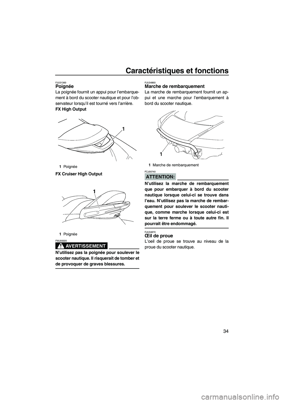 YAMAHA FX HO 2007  Notices Demploi (in French) Caractéristiques et fonctions
34
FJU31360Poignée 
La poignée fournit un appui pour l’embarque-
ment à bord du scooter nautique et pour l’ob-
servateur lorsqu’il est tourné vers l’arrière